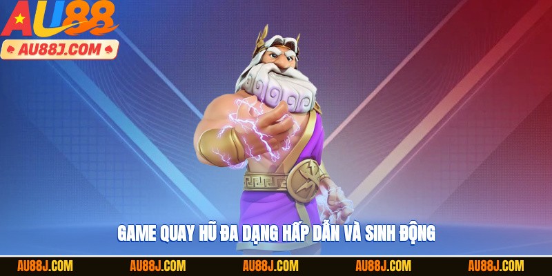 Game quay hũ đa dạng, hấp dẫn và sinh động