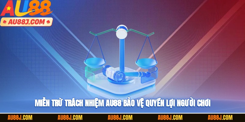 Miễn trừ trách nhiệm AU88 bảo vệ quyền lợi người chơi