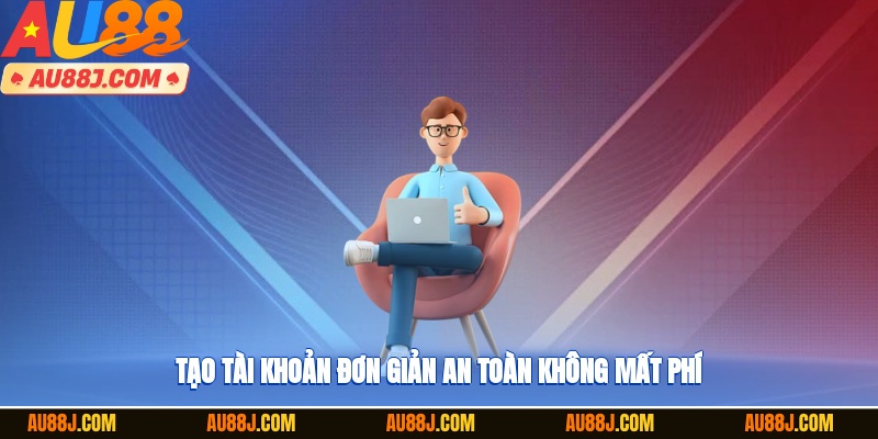Tạo tài khoản đơn giản, an toàn, không mất phí